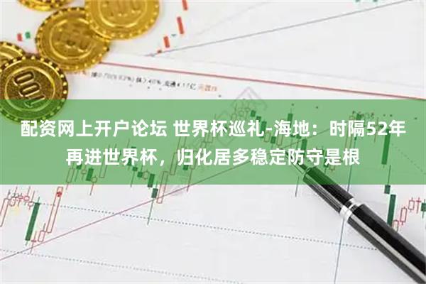 配资网上开户论坛 世界杯巡礼-海地：时隔52年再进世界杯，归化居多稳定防守是根